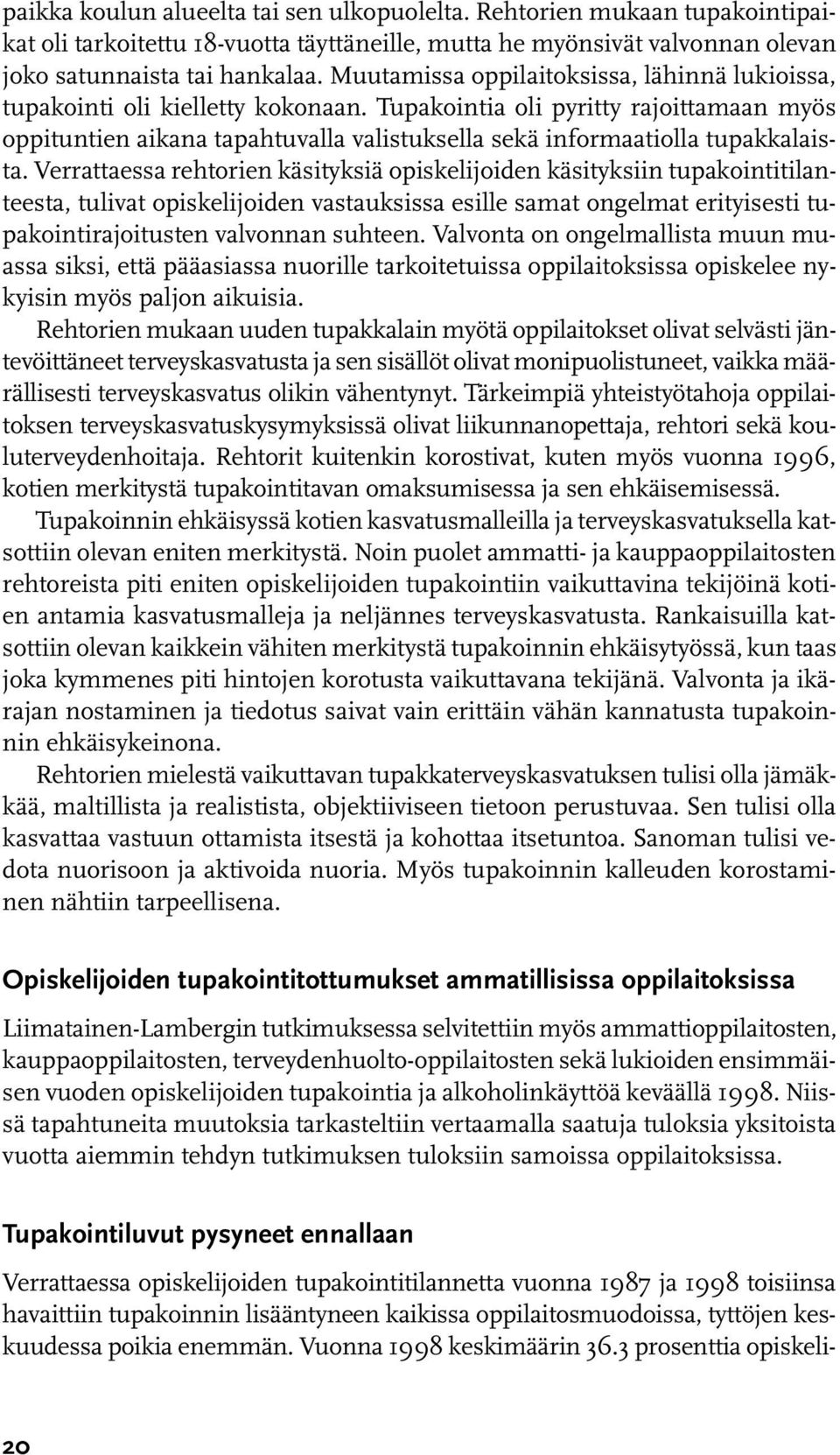 Tupakointia oli pyritty rajoittamaan myös oppituntien aikana tapahtuvalla valistuksella sekä informaatiolla tupakkalaista.