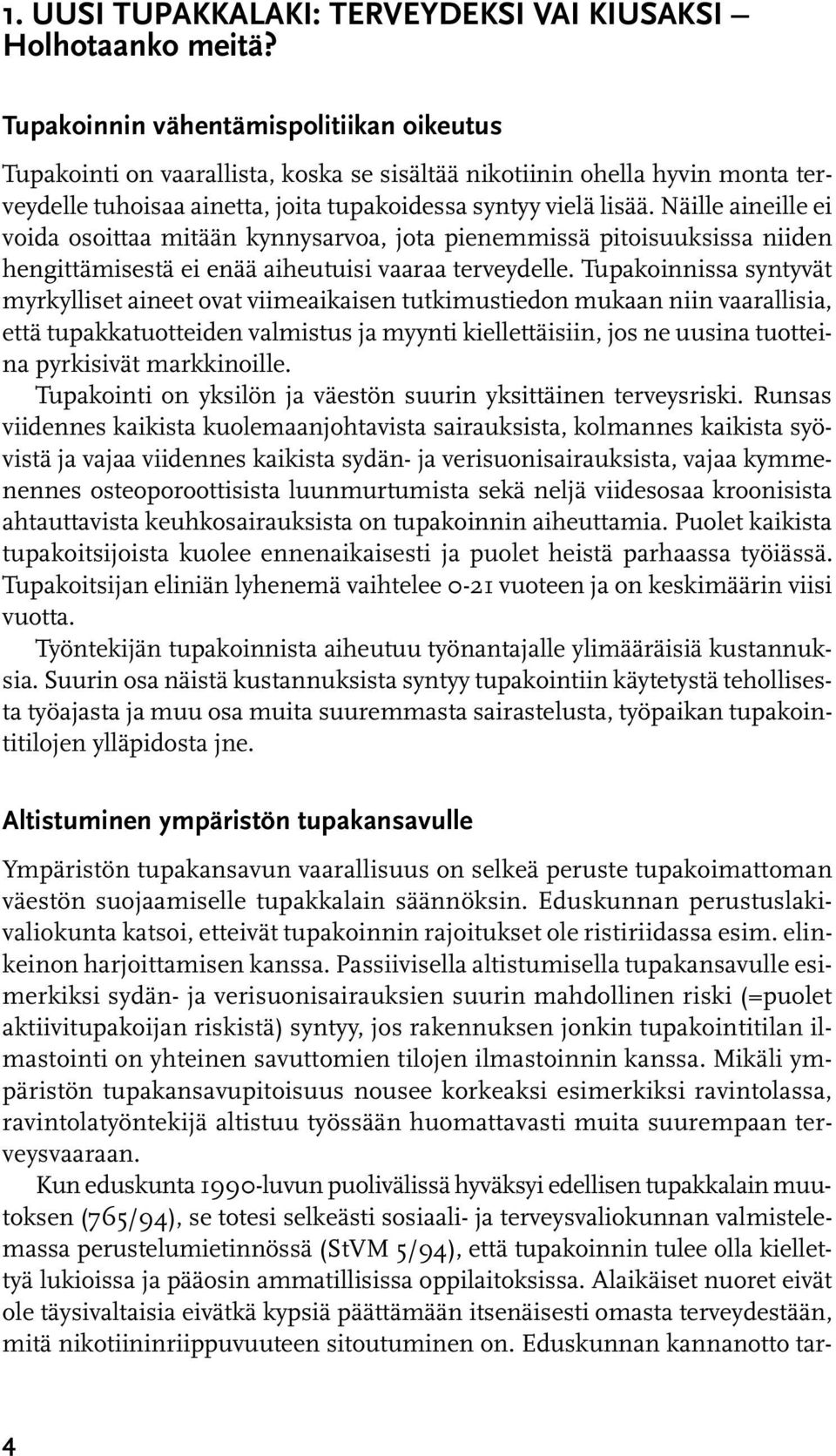 Näille aineille ei voida osoittaa mitään kynnysarvoa, jota pienemmissä pitoisuuksissa niiden hengittämisestä ei enää aiheutuisi vaaraa terveydelle.