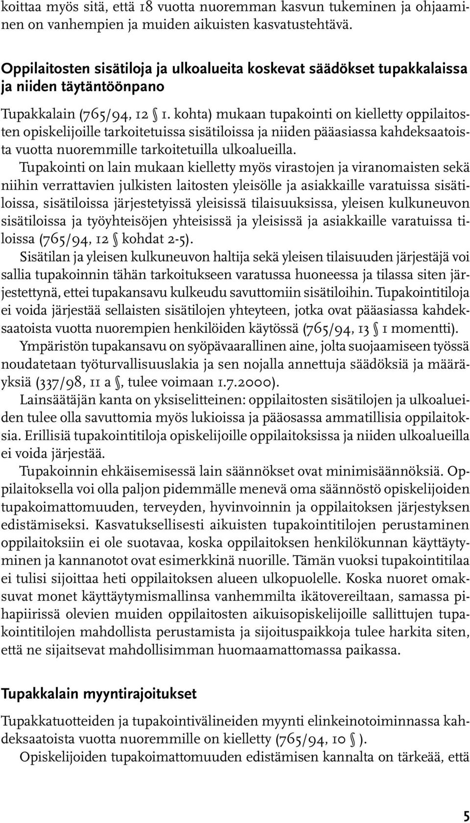 kohta) mukaan tupakointi on kielletty oppilaitosten opiskelijoille tarkoitetuissa sisätiloissa ja niiden pääasiassa kahdeksaatoista vuotta nuoremmille tarkoitetuilla ulkoalueilla.