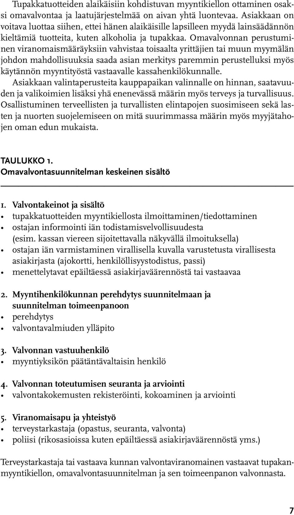 Omavalvonnan perustuminen viranomaismääräyksiin vahvistaa toisaalta yrittäjien tai muun myymälän johdon mahdollisuuksia saada asian merkitys paremmin perustelluksi myös käytännön myyntityöstä