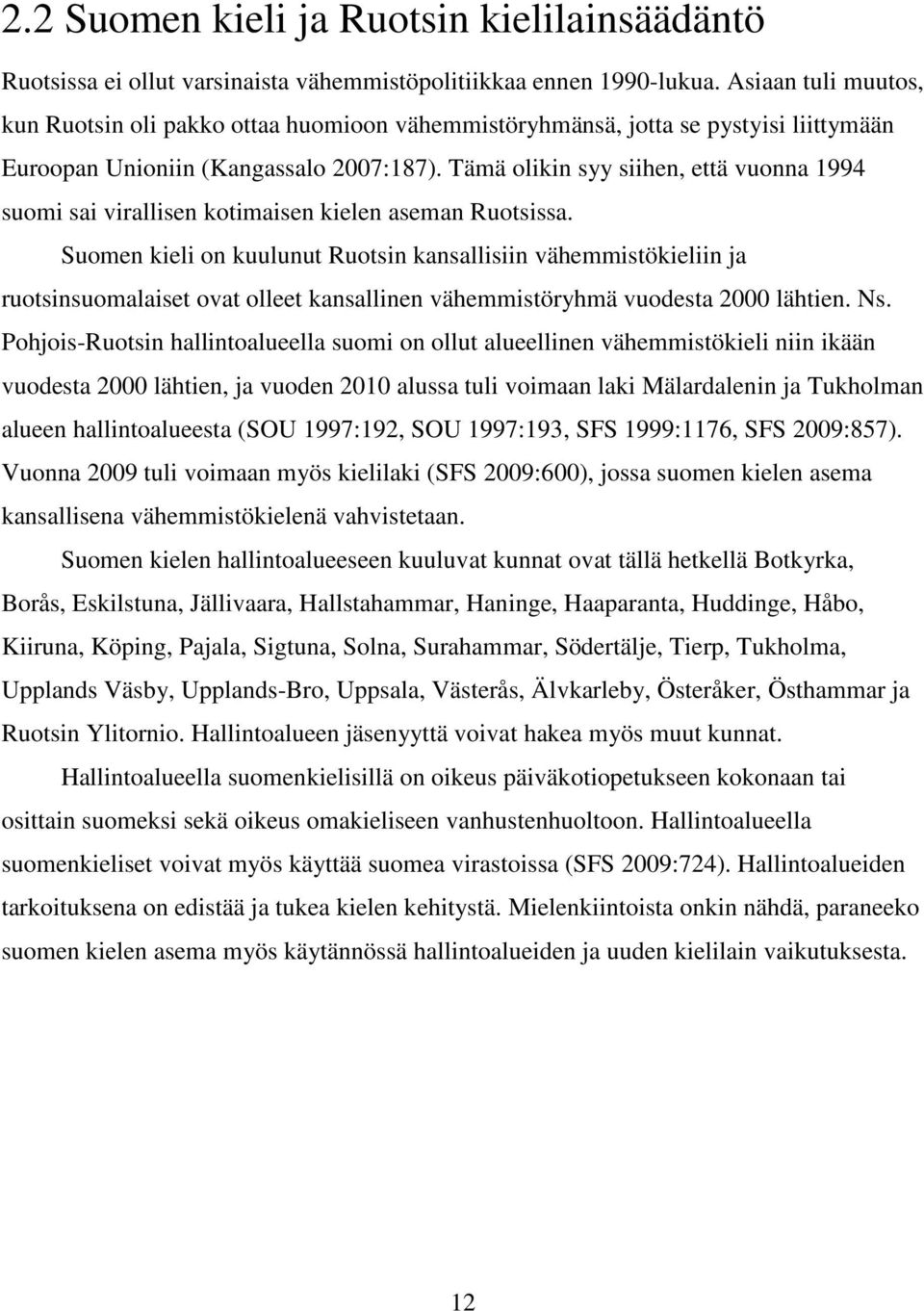 Tämä olikin syy siihen, että vuonna 1994 suomi sai virallisen kotimaisen kielen aseman Ruotsissa.