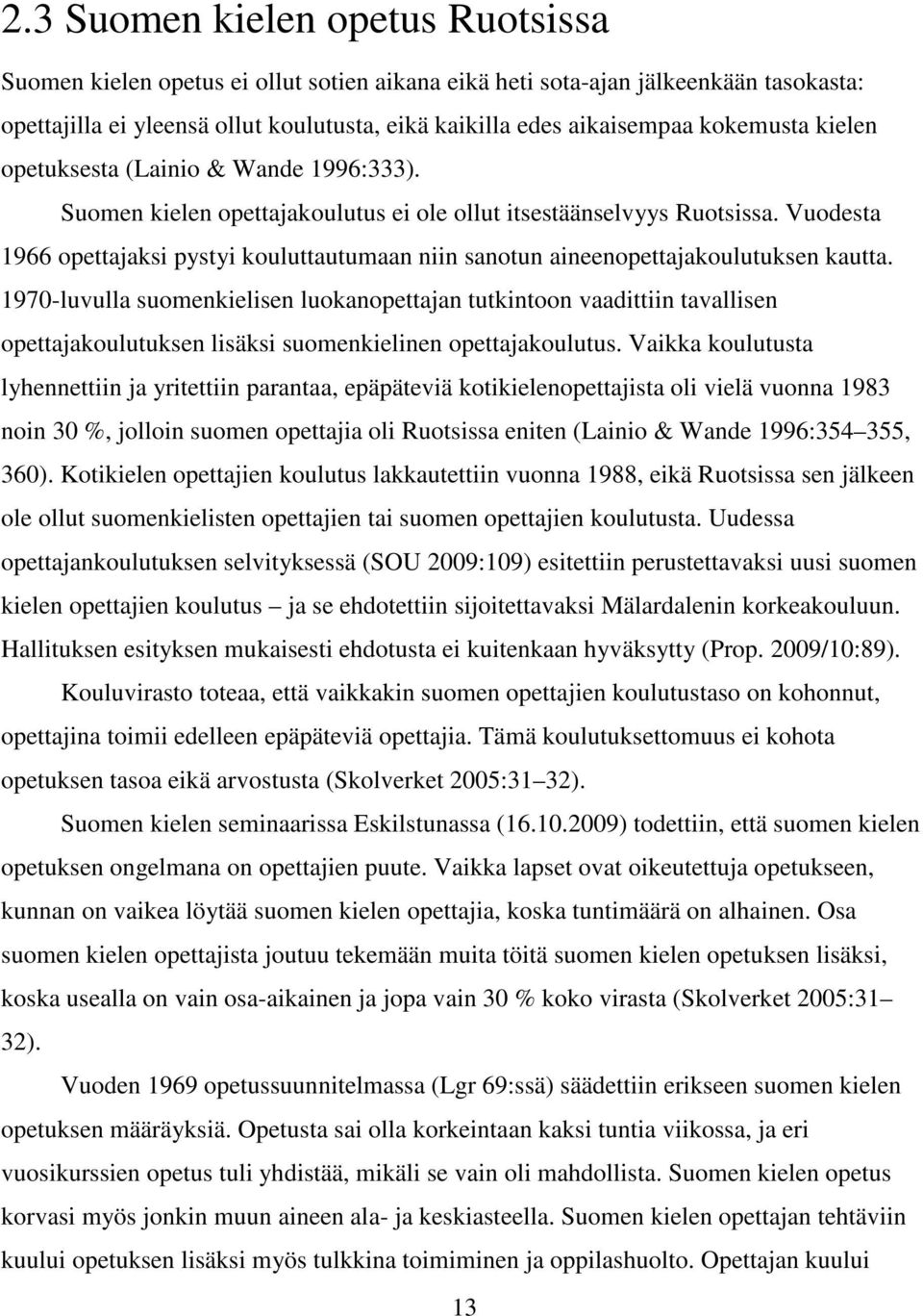 Vuodesta 1966 opettajaksi pystyi kouluttautumaan niin sanotun aineenopettajakoulutuksen kautta.