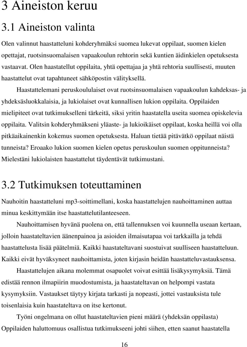 Olen haastatellut oppilaita, yhtä opettajaa ja yhtä rehtoria suullisesti, muuten haastattelut ovat tapahtuneet sähköpostin välityksellä.