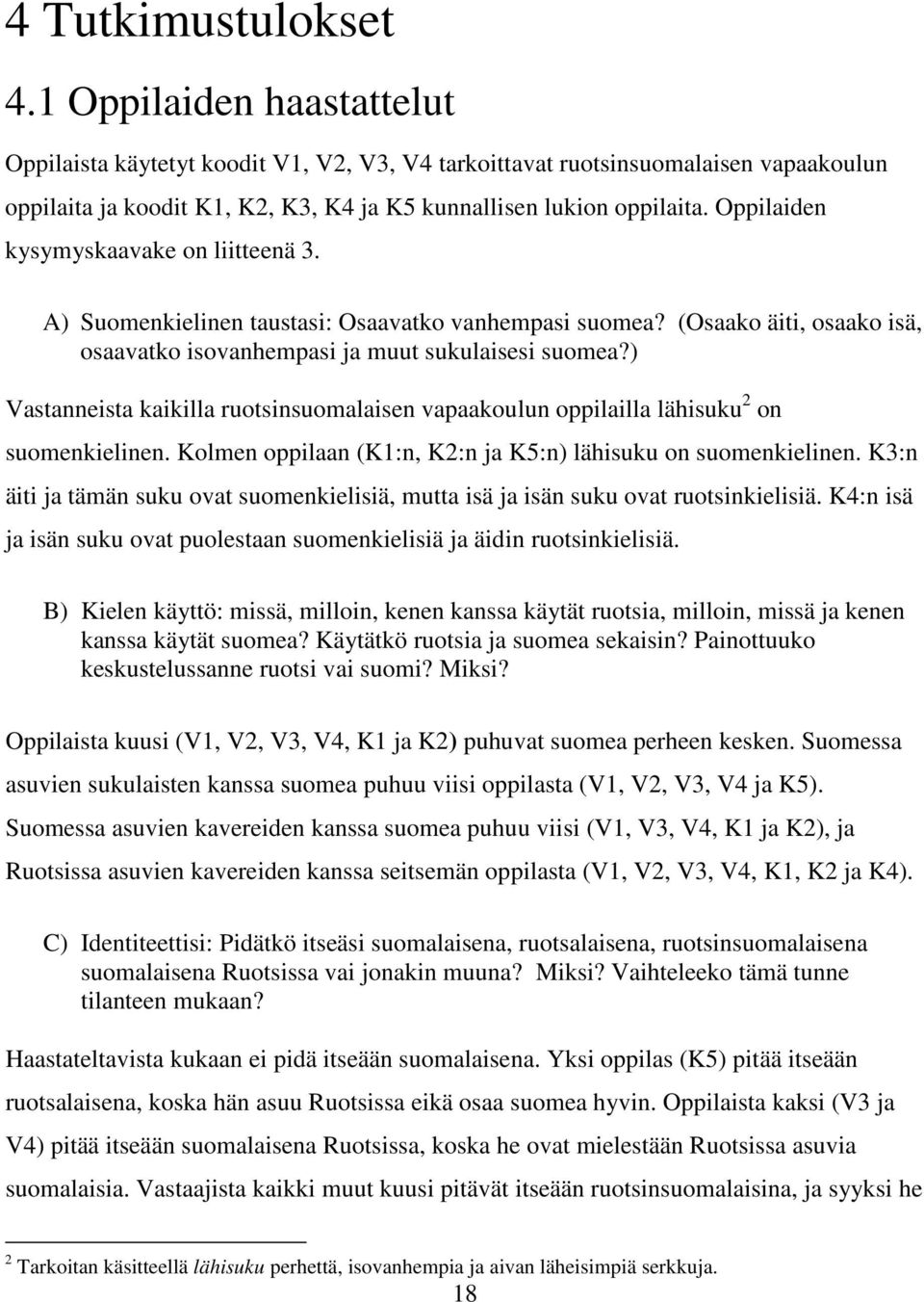 Oppilaiden kysymyskaavake on liitteenä 3. A) Suomenkielinen taustasi: Osaavatko vanhempasi suomea? (Osaako äiti, osaako isä, osaavatko isovanhempasi ja muut sukulaisesi suomea?