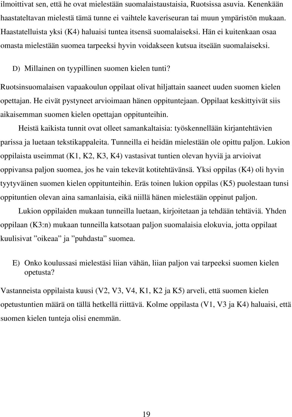 D) Millainen on tyypillinen suomen kielen tunti? Ruotsinsuomalaisen vapaakoulun oppilaat olivat hiljattain saaneet uuden suomen kielen opettajan. He eivät pystyneet arvioimaan hänen oppituntejaan.