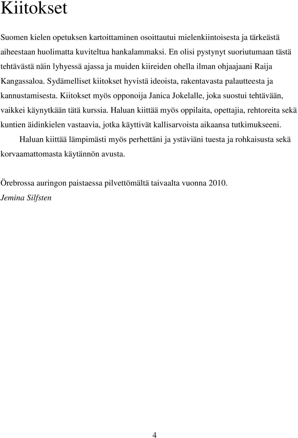 Sydämelliset kiitokset hyvistä ideoista, rakentavasta palautteesta ja kannustamisesta. Kiitokset myös opponoija Janica Jokelalle, joka suostui tehtävään, vaikkei käynytkään tätä kurssia.