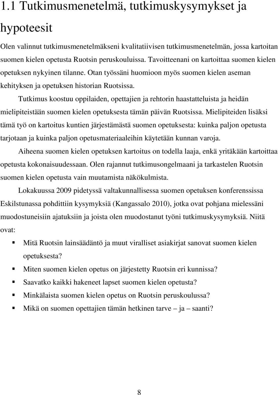 Tutkimus koostuu oppilaiden, opettajien ja rehtorin haastatteluista ja heidän mielipiteistään suomen kielen opetuksesta tämän päivän Ruotsissa.