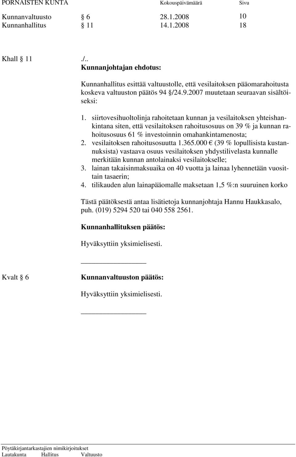 siirtovesihuoltolinja rahoitetaan kunnan ja vesilaitoksen yhteishankintana siten, että vesilaitoksen rahoitusosuus on 39 % ja kunnan rahoitusosuus 61 % investoinnin omahankintamenosta; 2.