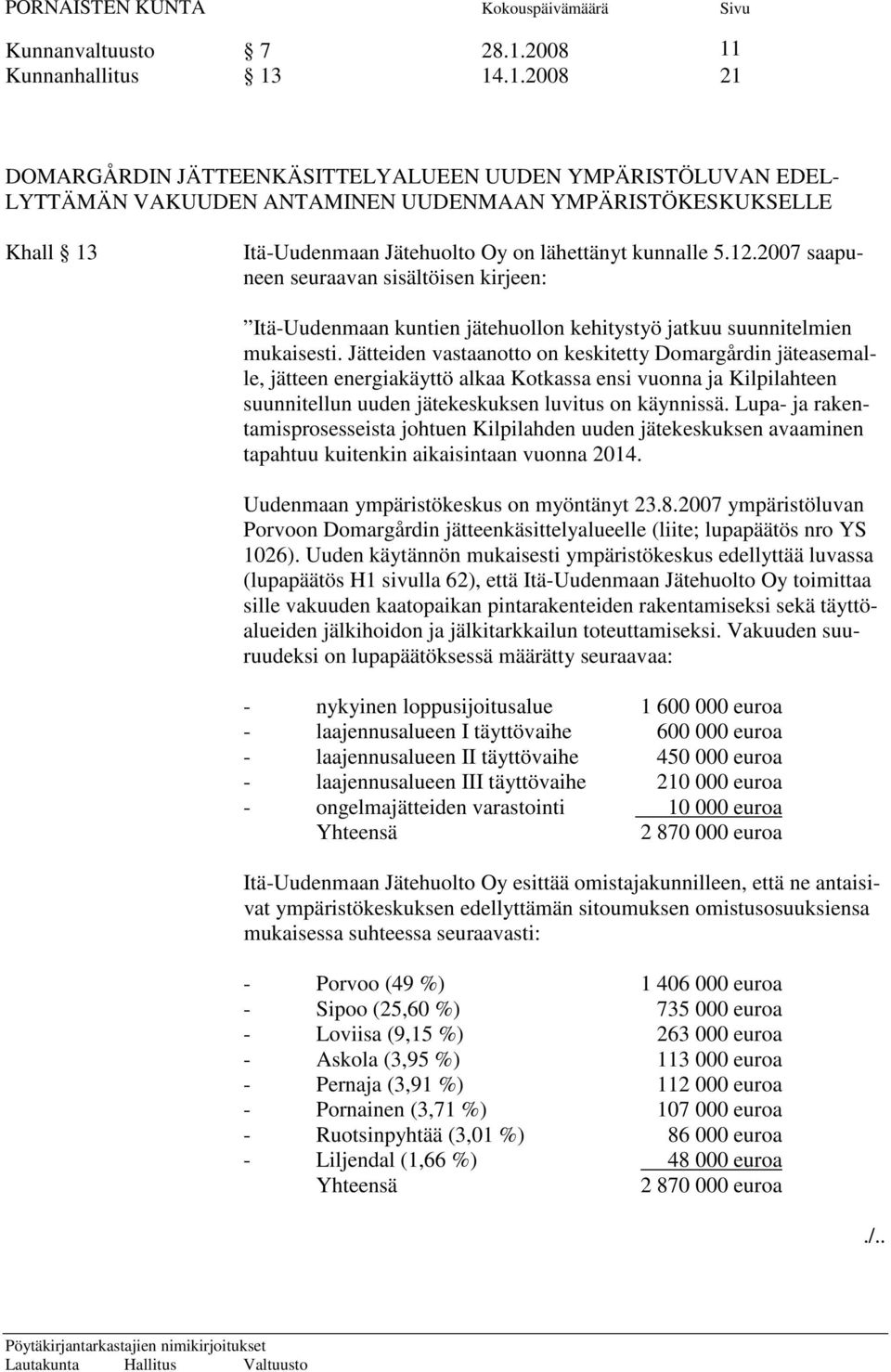 12.2007 saapuneen seuraavan sisältöisen kirjeen: Itä-Uudenmaan kuntien jätehuollon kehitystyö jatkuu suunnitelmien mukaisesti.