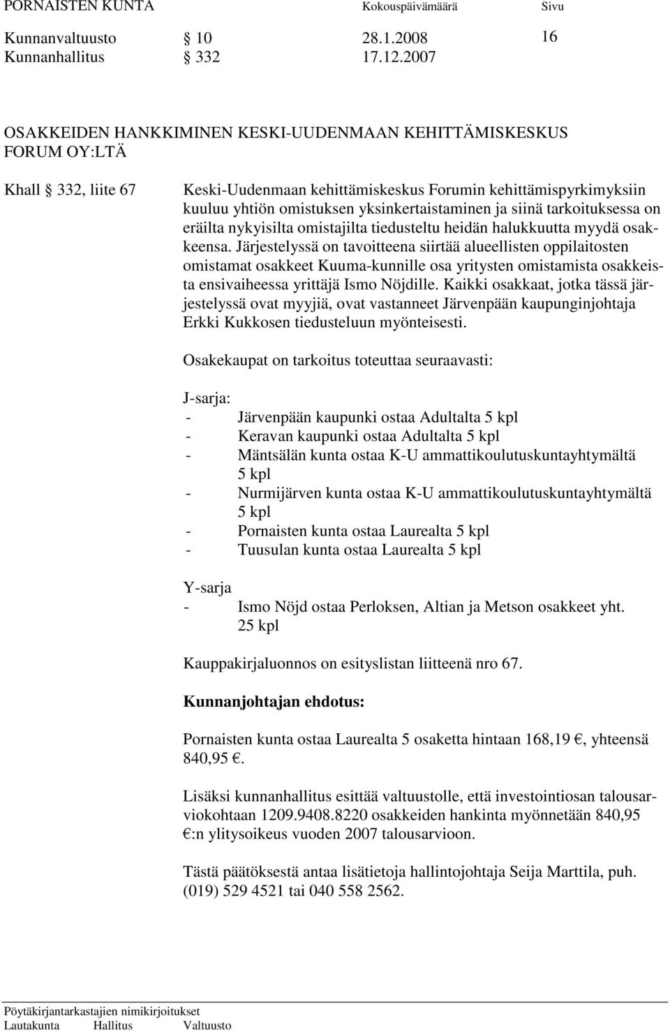 yksinkertaistaminen ja siinä tarkoituksessa on eräilta nykyisilta omistajilta tiedusteltu heidän halukkuutta myydä osakkeensa.