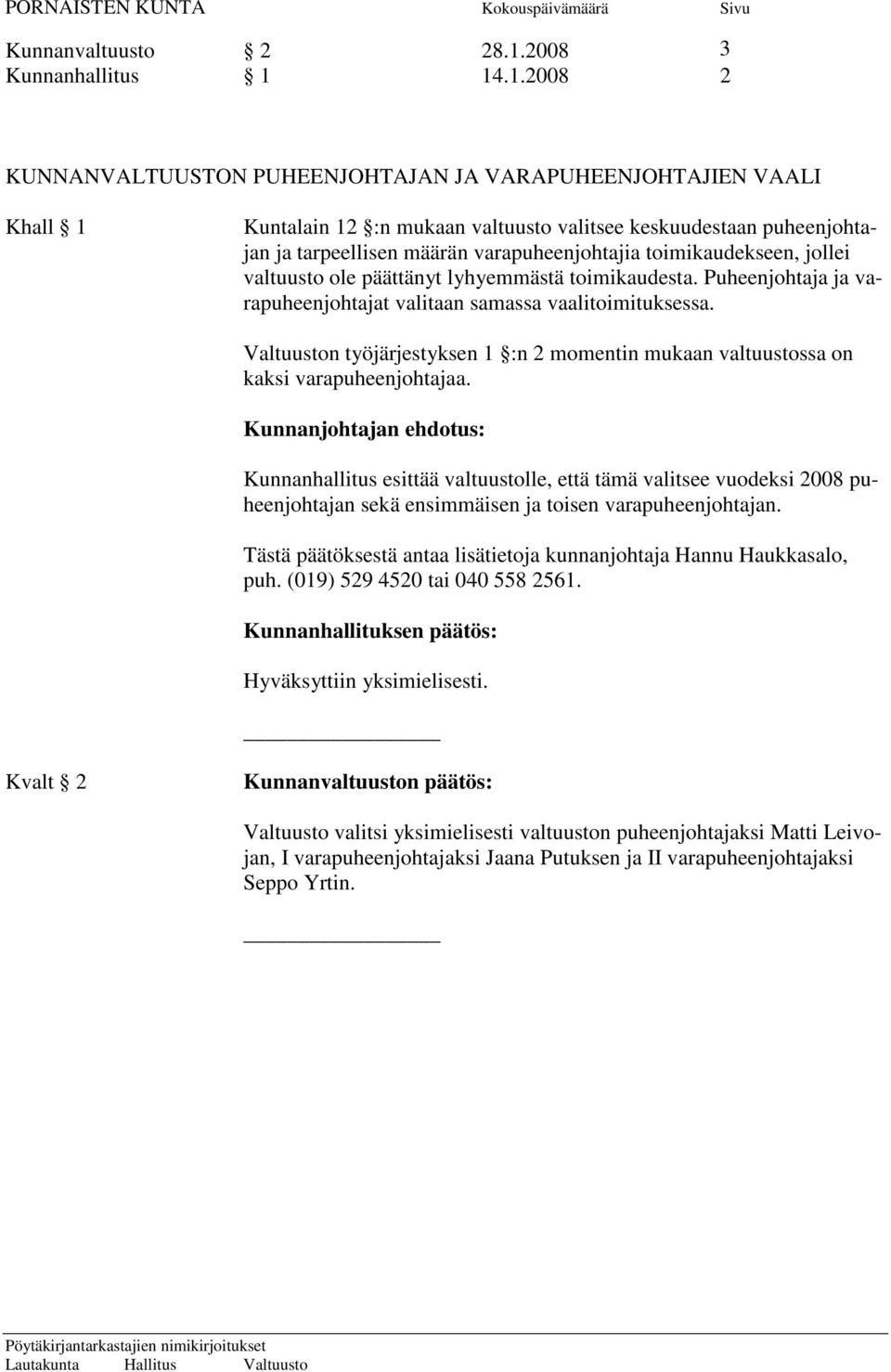 14.1.2008 2 KUNNANVALTUUSTON PUHEENJOHTAJAN JA VARAPUHEENJOHTAJIEN VAALI Khall 1 Kuntalain 12 :n mukaan valtuusto valitsee keskuudestaan puheenjohtajan ja tarpeellisen määrän varapuheenjohtajia