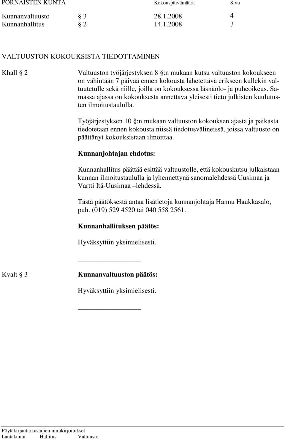 .1.2008 3 VALTUUSTON KOKOUKSISTA TIEDOTTAMINEN Khall 2 Valtuuston työjärjestyksen 8 :n mukaan kutsu valtuuston kokoukseen on vähintään 7 päivää ennen kokousta lähetettävä erikseen kullekin