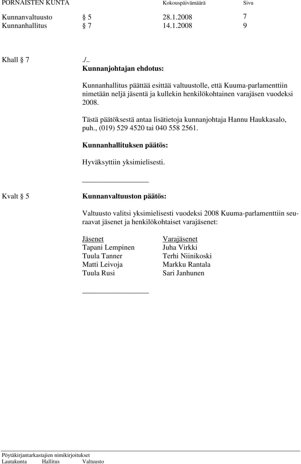 vuodeksi 2008. Tästä päätöksestä antaa lisätietoja kunnanjohtaja Hannu Haukkasalo, puh., (019) 529 4520 tai 040 558 2561.