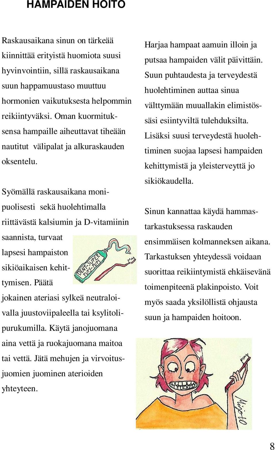 Syömällä raskausaikana monipuolisesti sekä huolehtimalla riittävästä kalsiumin ja D-vitamiinin saannista, turvaat lapsesi hampaiston sikiöaikaisen kehittymisen.