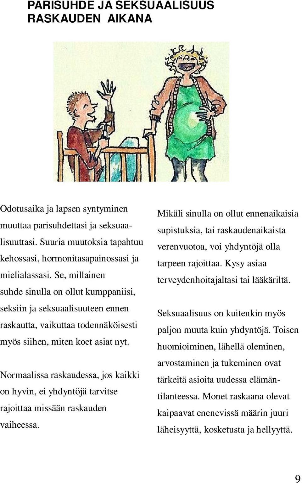 Normaalissa raskaudessa, jos kaikki on hyvin, ei yhdyntöjä tarvitse rajoittaa missään raskauden vaiheessa.