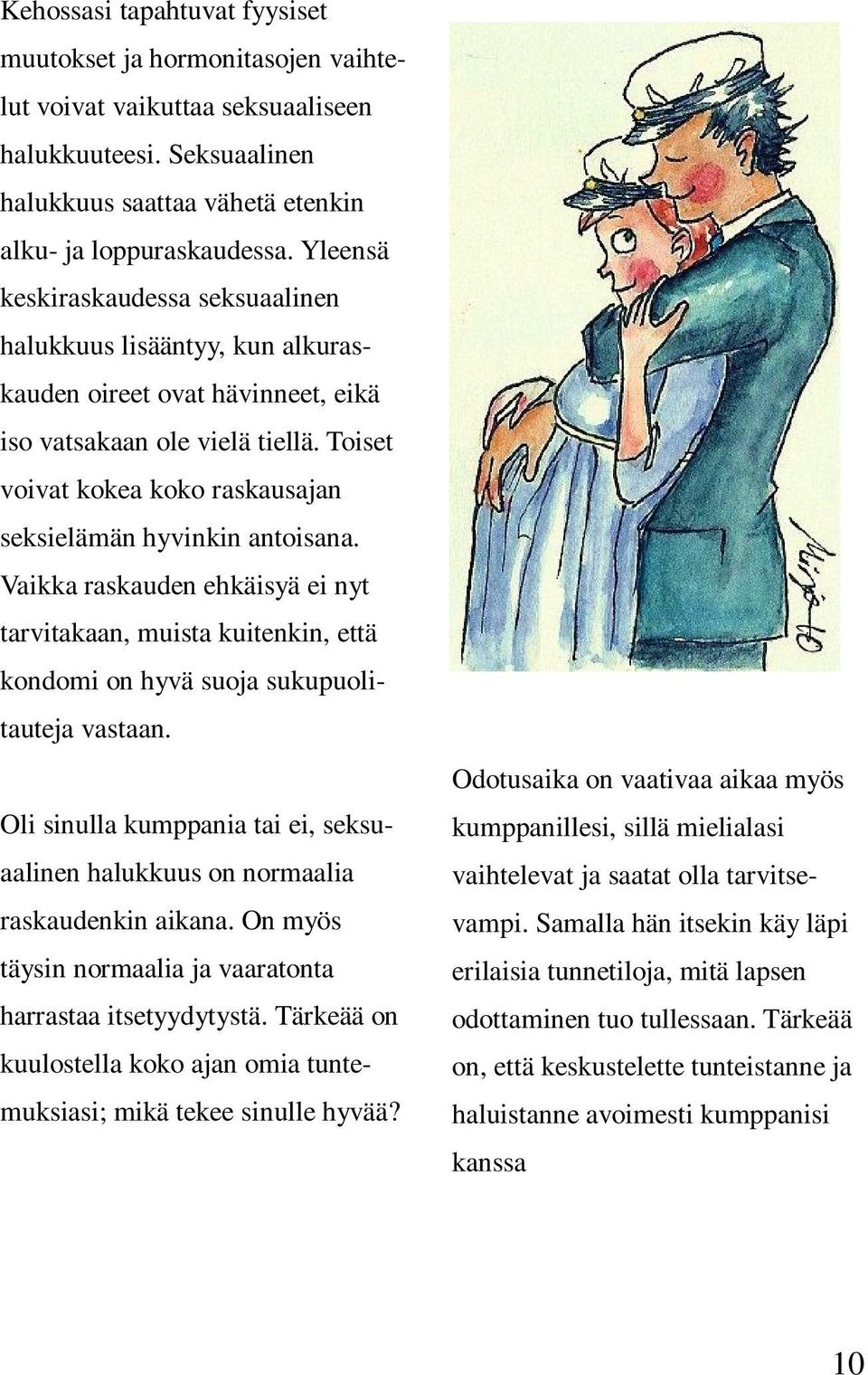 Toiset voivat kokea koko raskausajan seksielämän hyvinkin antoisana. Vaikka raskauden ehkäisyä ei nyt tarvitakaan, muista kuitenkin, että kondomi on hyvä suoja sukupuolitauteja vastaan.