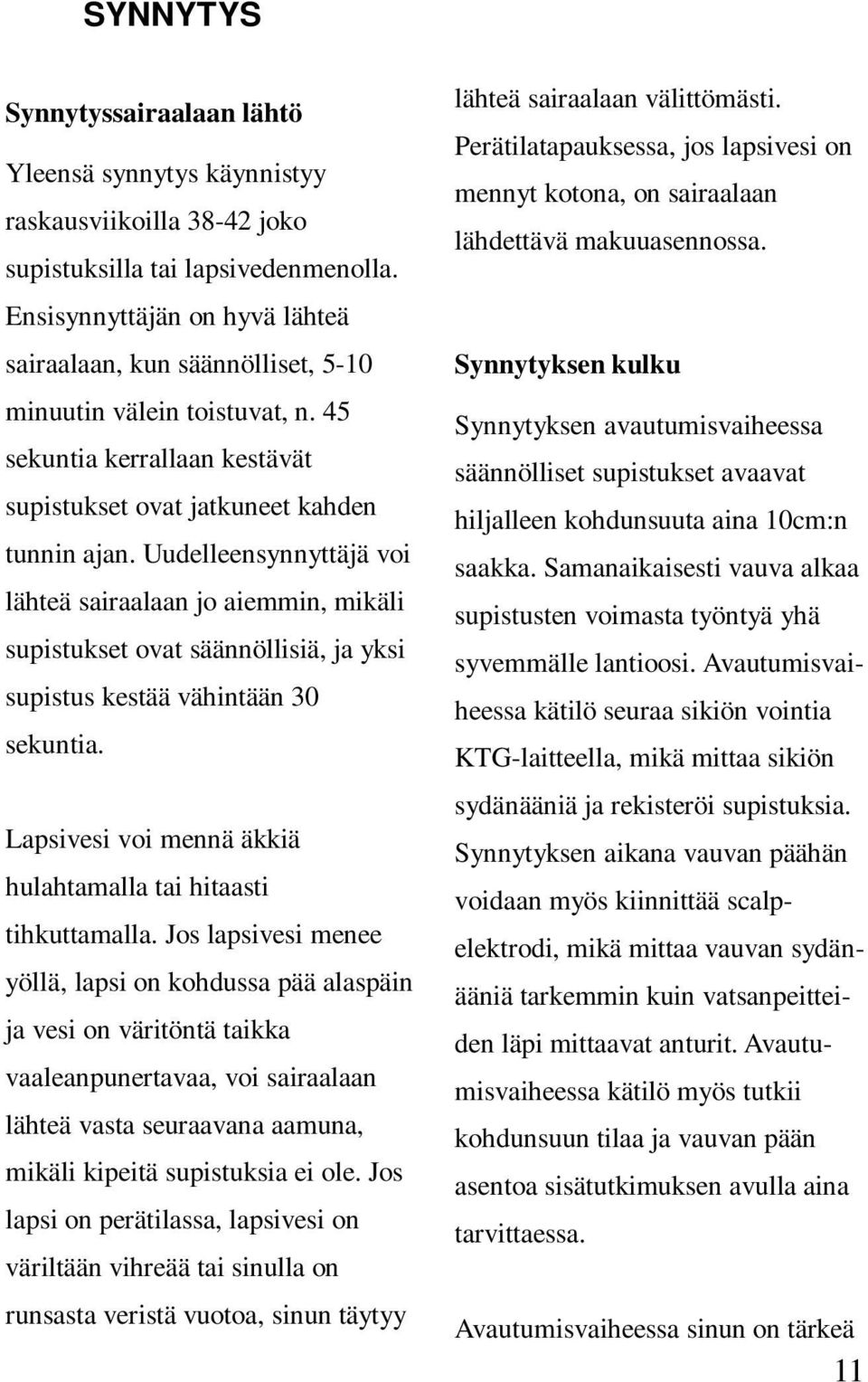 Uudelleensynnyttäjä voi lähteä sairaalaan jo aiemmin, mikäli supistukset ovat säännöllisiä, ja yksi supistus kestää vähintään 30 sekuntia.