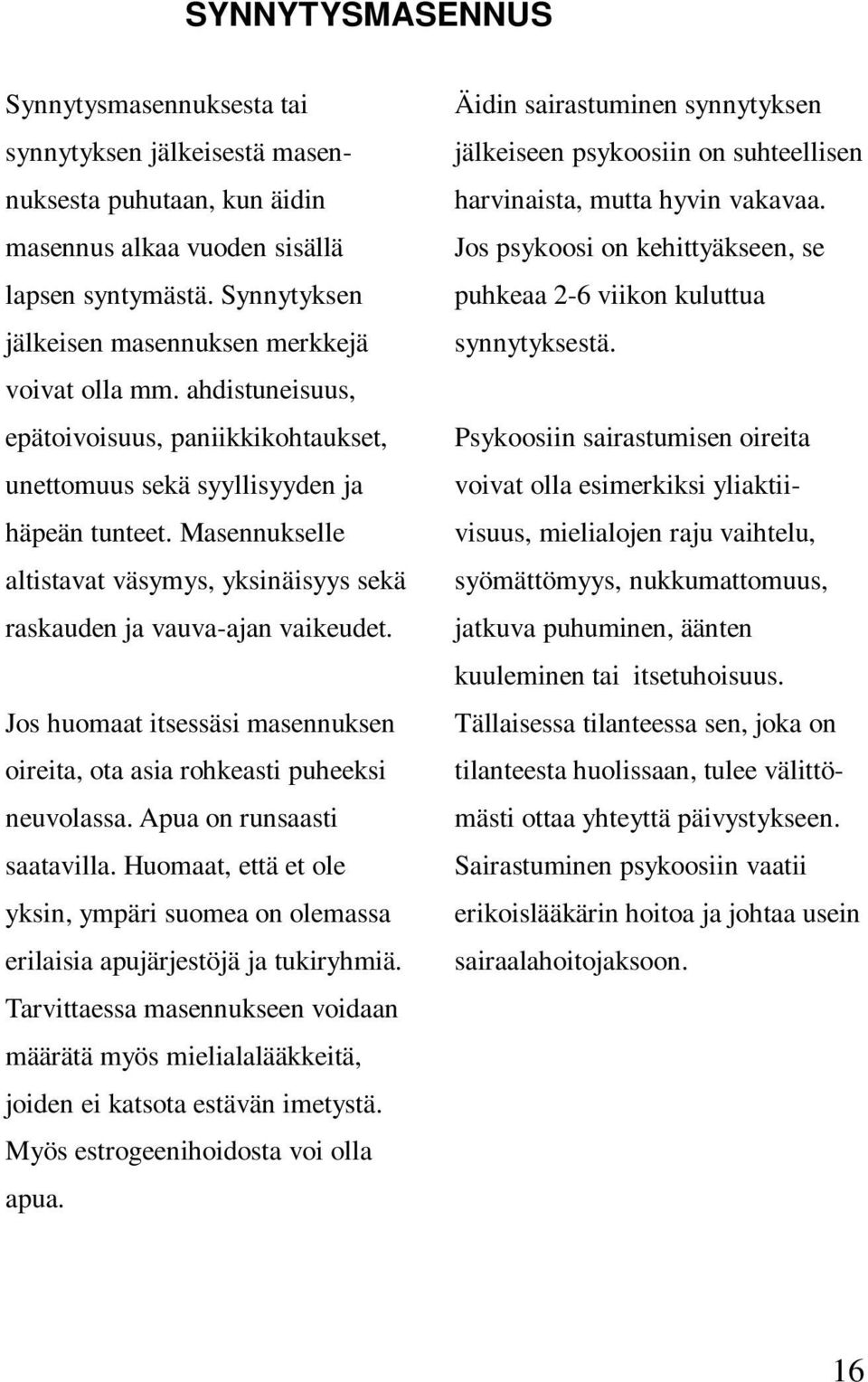 Masennukselle altistavat väsymys, yksinäisyys sekä raskauden ja vauva-ajan vaikeudet. Jos huomaat itsessäsi masennuksen oireita, ota asia rohkeasti puheeksi neuvolassa. Apua on runsaasti saatavilla.