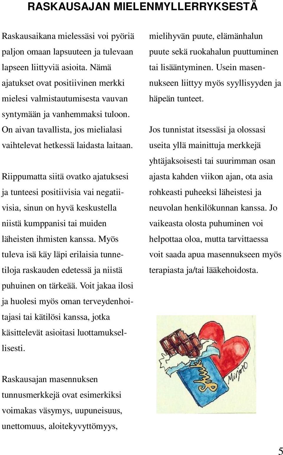 Riippumatta siitä ovatko ajatuksesi ja tunteesi positiivisia vai negatiivisia, sinun on hyvä keskustella niistä kumppanisi tai muiden läheisten ihmisten kanssa.