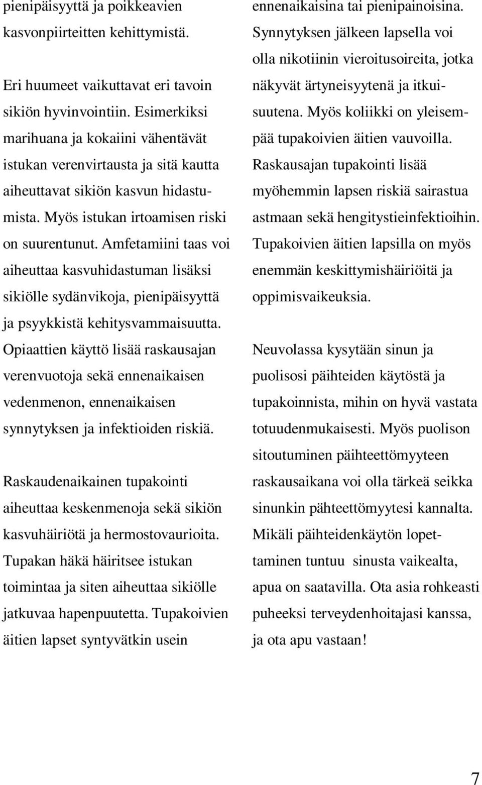 Amfetamiini taas voi aiheuttaa kasvuhidastuman lisäksi sikiölle sydänvikoja, pienipäisyyttä ja psyykkistä kehitysvammaisuutta.