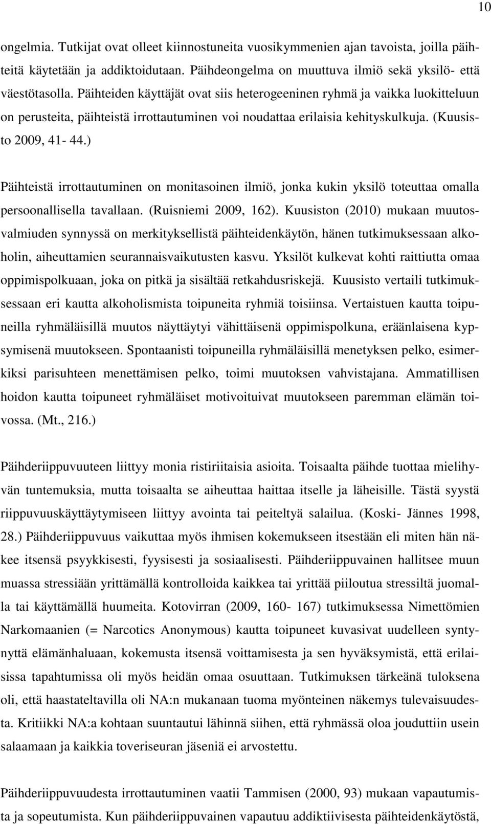 ) Päihteistä irrottautuminen on monitasoinen ilmiö, jonka kukin yksilö toteuttaa omalla persoonallisella tavallaan. (Ruisniemi 2009, 162).