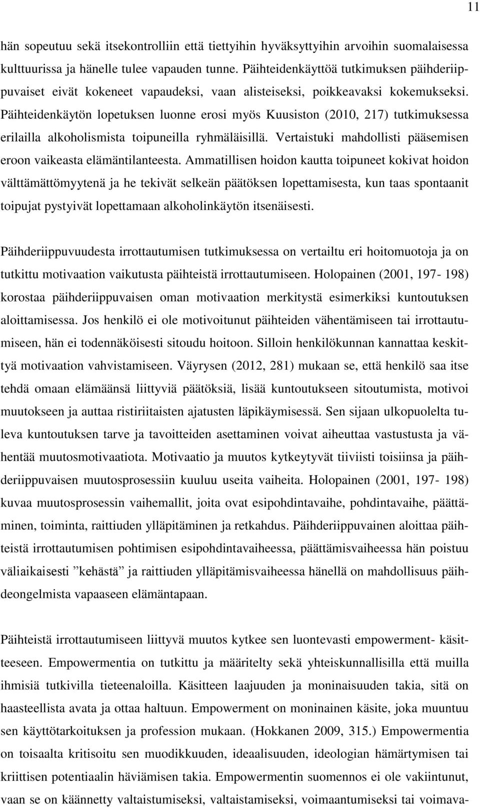 Päihteidenkäytön lopetuksen luonne erosi myös Kuusiston (2010, 217) tutkimuksessa erilailla alkoholismista toipuneilla ryhmäläisillä.