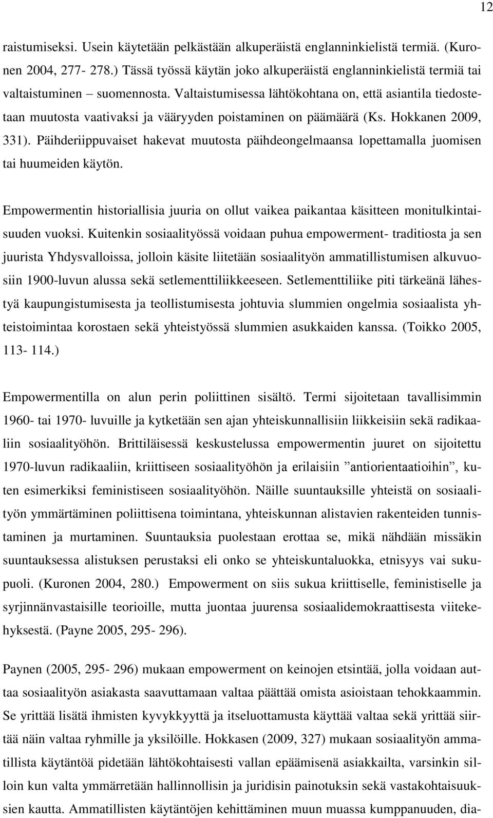 Valtaistumisessa lähtökohtana on, että asiantila tiedostetaan muutosta vaativaksi ja vääryyden poistaminen on päämäärä (Ks. Hokkanen 2009, 331).