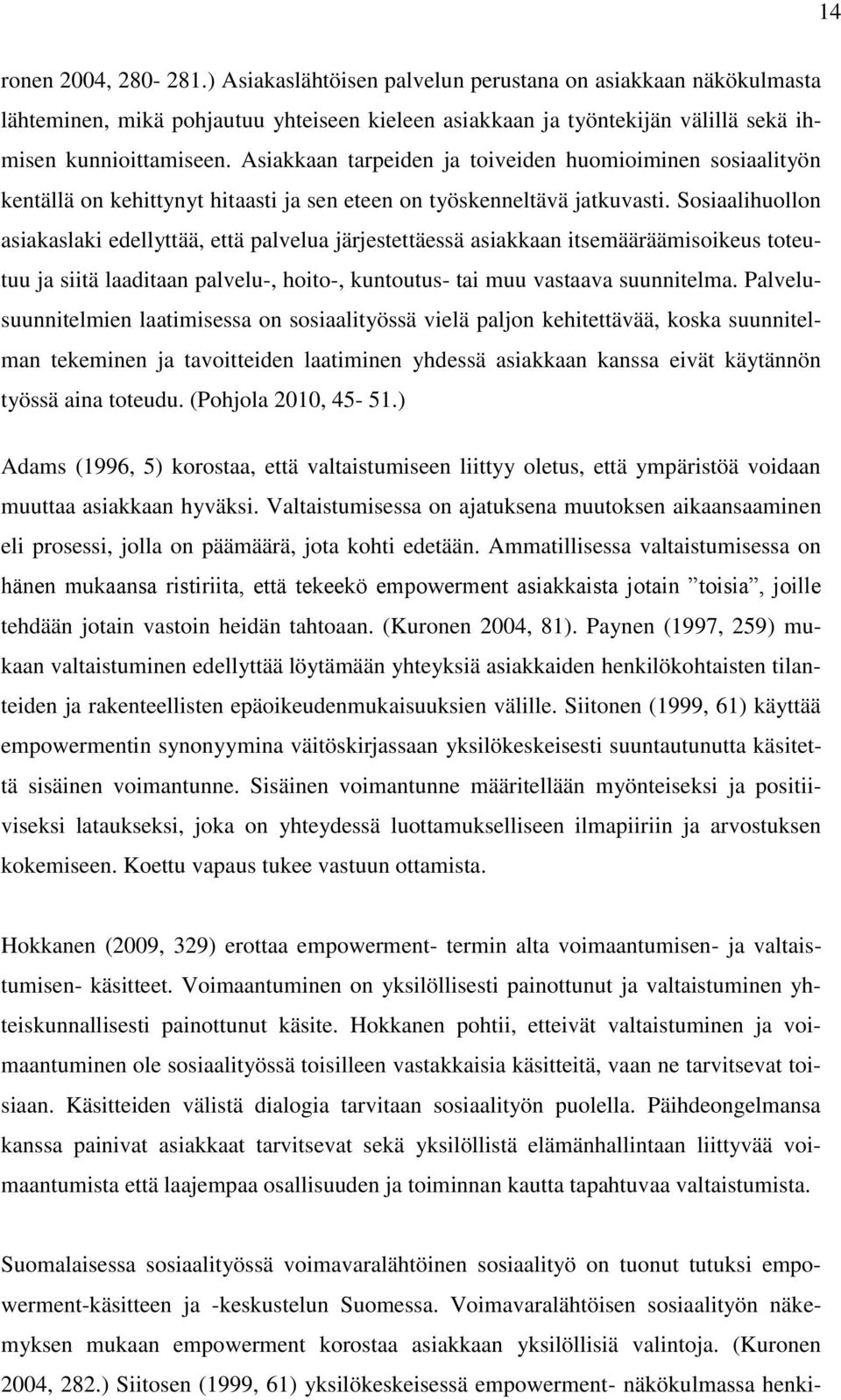 Sosiaalihuollon asiakaslaki edellyttää, että palvelua järjestettäessä asiakkaan itsemääräämisoikeus toteutuu ja siitä laaditaan palvelu-, hoito-, kuntoutus- tai muu vastaava suunnitelma.