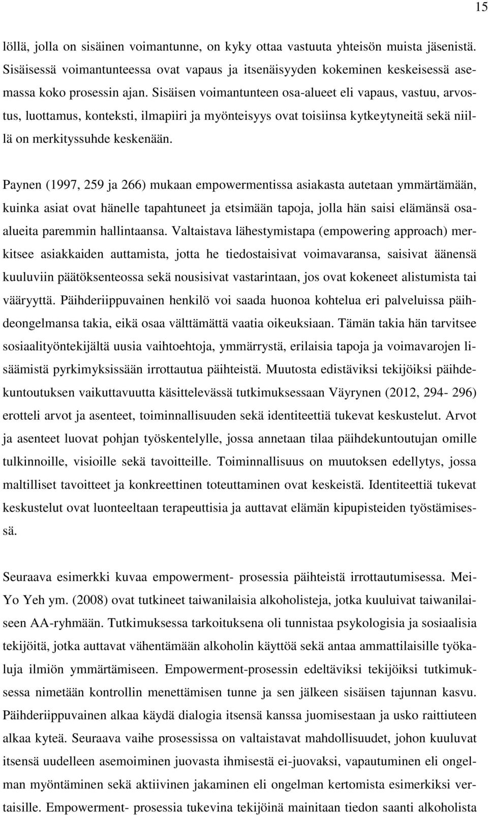 Paynen (1997, 259 ja 266) mukaan empowermentissa asiakasta autetaan ymmärtämään, kuinka asiat ovat hänelle tapahtuneet ja etsimään tapoja, jolla hän saisi elämänsä osaalueita paremmin hallintaansa.