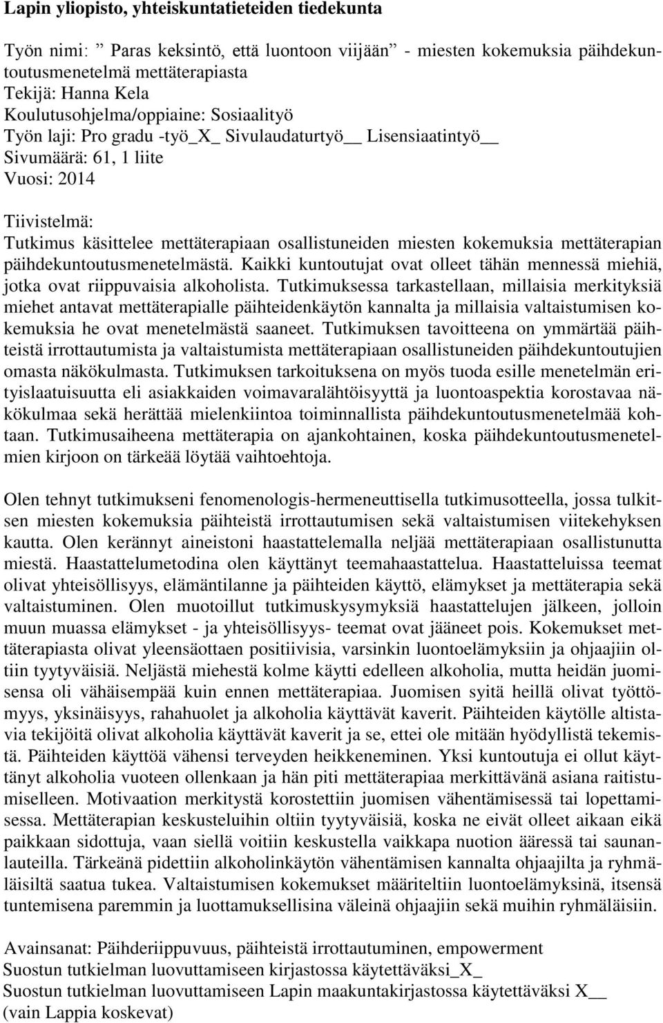 miesten kokemuksia mettäterapian päihdekuntoutusmenetelmästä. Kaikki kuntoutujat ovat olleet tähän mennessä miehiä, jotka ovat riippuvaisia alkoholista.