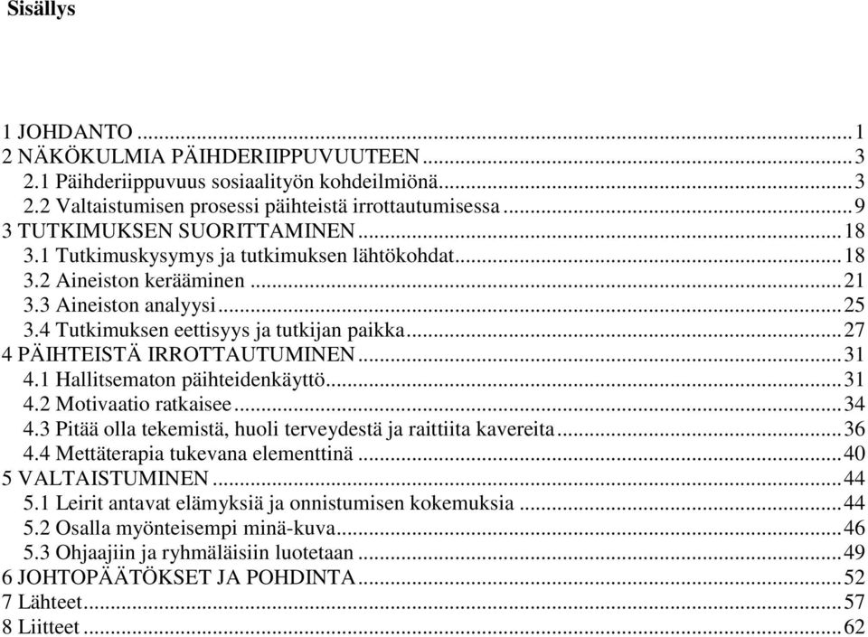 .. 27 4 PÄIHTEISTÄ IRROTTAUTUMINEN... 31 4.1 Hallitsematon päihteidenkäyttö... 31 4.2 Motivaatio ratkaisee... 34 4.3 Pitää olla tekemistä, huoli terveydestä ja raittiita kavereita... 36 4.