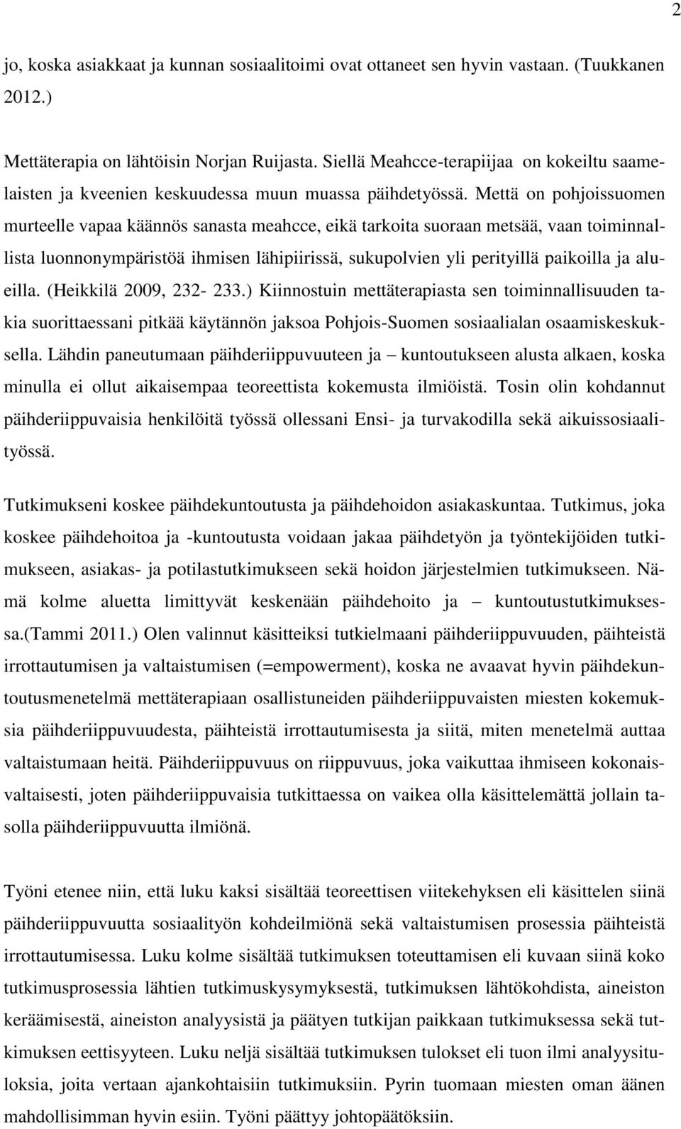 Mettä on pohjoissuomen murteelle vapaa käännös sanasta meahcce, eikä tarkoita suoraan metsää, vaan toiminnallista luonnonympäristöä ihmisen lähipiirissä, sukupolvien yli perityillä paikoilla ja