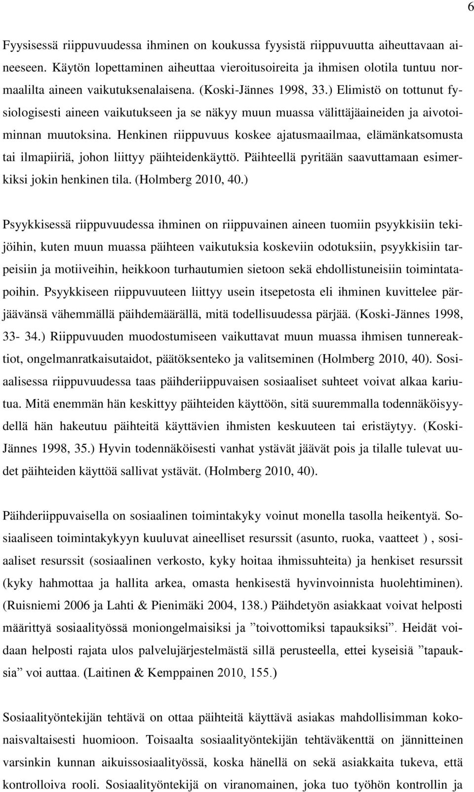 ) Elimistö on tottunut fysiologisesti aineen vaikutukseen ja se näkyy muun muassa välittäjäaineiden ja aivotoiminnan muutoksina.