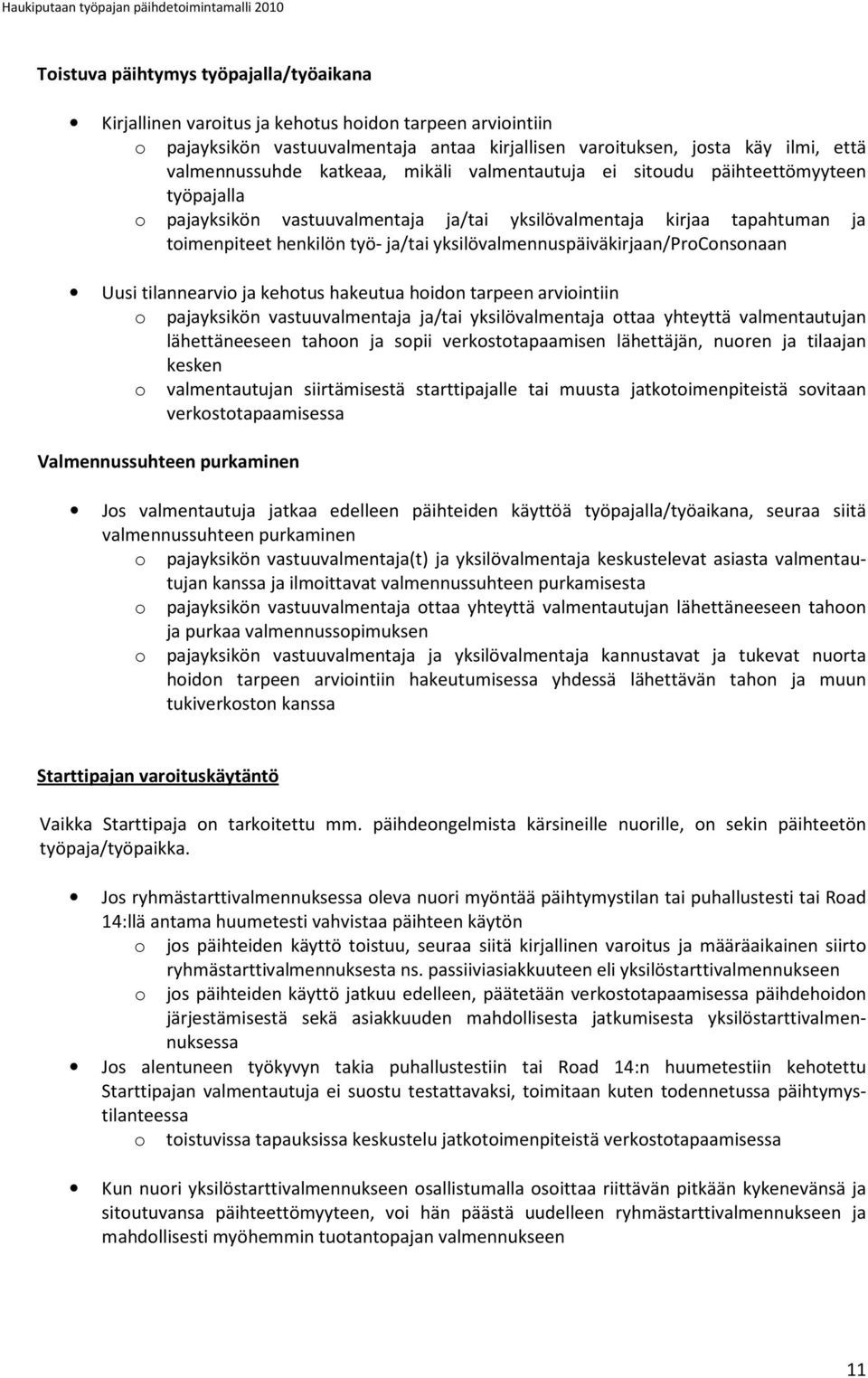 toimenpiteet henkilön työ- ja/tai yksilövalmennuspäiväkirjaan/proconsonaan Uusi tilannearvio ja kehotus hakeutua hoidon tarpeen arviointiin o pajayksikön vastuuvalmentaja ja/tai yksilövalmentaja