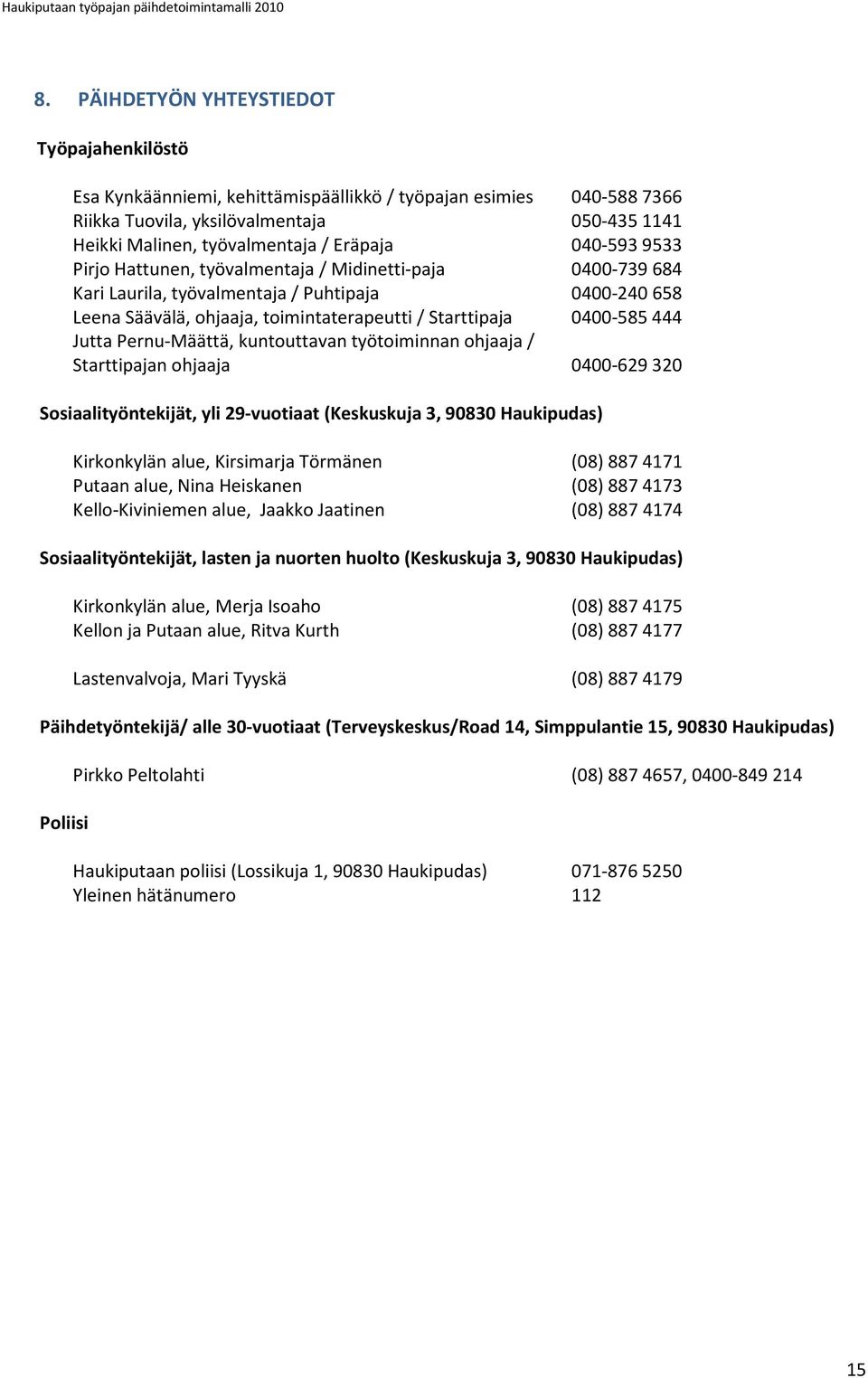 040-5939533 Pirjo Hattunen, työvalmentaja / Midinetti-paja 0400-739684 Kari Laurila, työvalmentaja / Puhtipaja 0400-240658 Leena Säävälä, ohjaaja, toimintaterapeutti / Starttipaja 0400-585444 Jutta