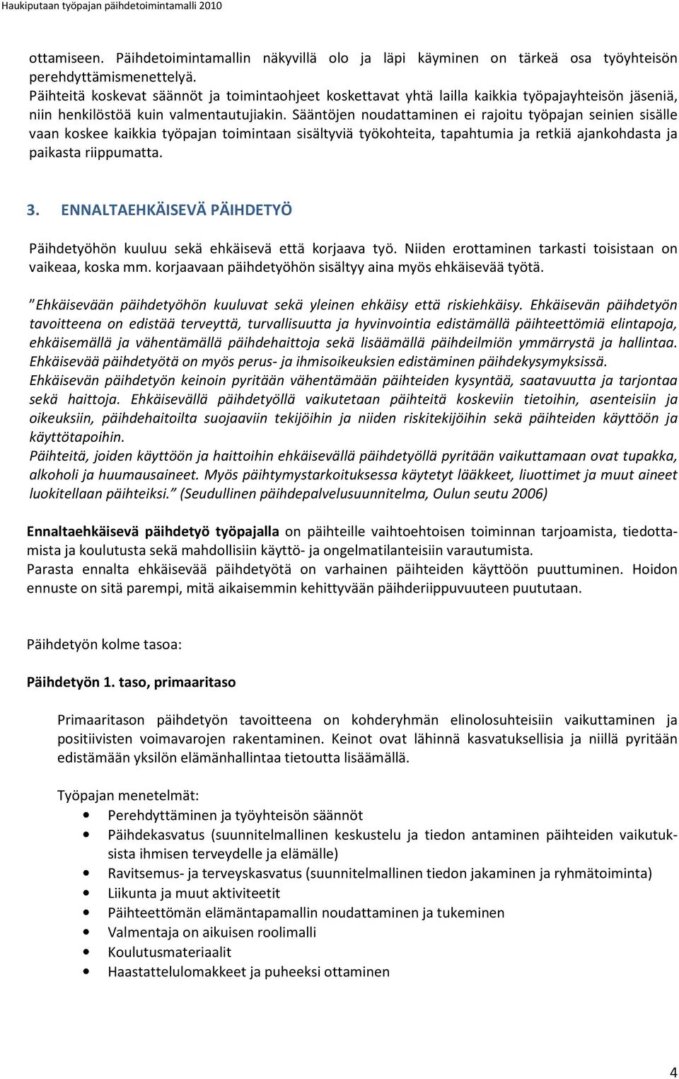 Sääntöjen noudattaminen ei rajoitu työpajan seinien sisälle vaan koskee kaikkia työpajan toimintaan sisältyviä työkohteita, tapahtumia ja retkiä ajankohdasta ja paikasta riippumatta. 3.