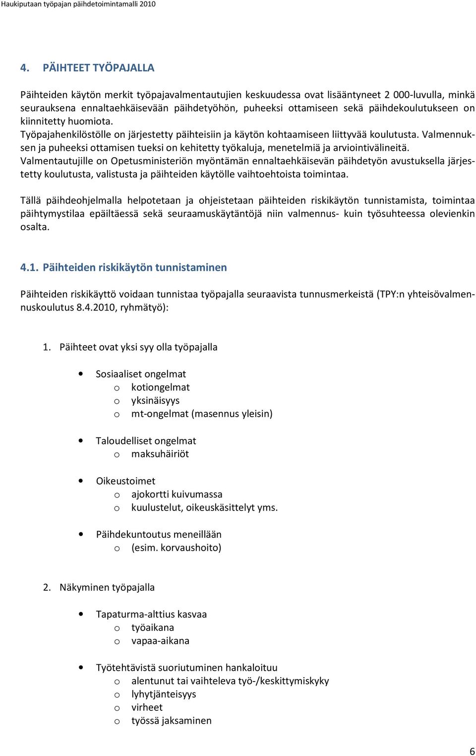 päihdekoulutukseen on kiinnitetty huomiota. Työpajahenkilöstölle on järjestetty päihteisiin ja käytön kohtaamiseen liittyvää koulutusta.