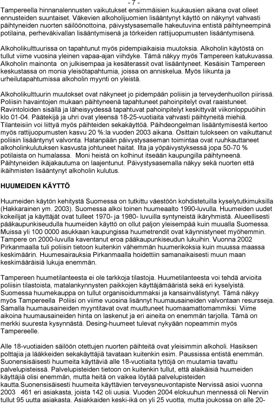 törkeiden rattijuopumusten lisääntymisenä. Alkoholikulttuurissa on tapahtunut myös pidempiaikaisia muutoksia. Alkoholin käytöstä on tullut viime vuosina yleinen vapaa-ajan viihdyke.