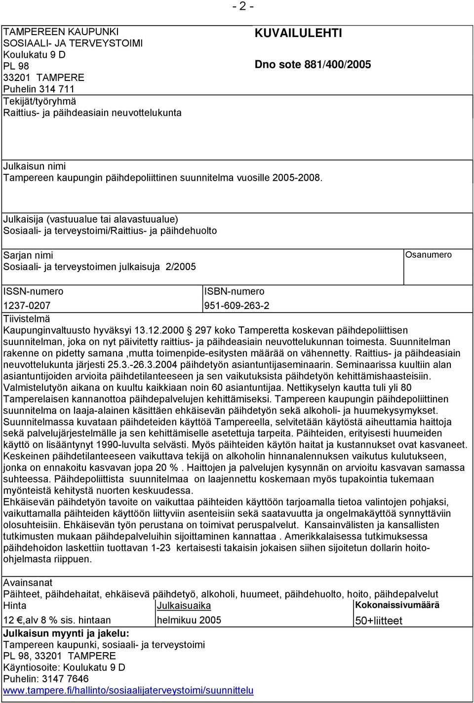 Julkaisija (vastuualue tai alavastuualue) Sosiaali- ja terveystoimi/raittius- ja päihdehuolto Sarjan nimi Sosiaali- ja terveystoimen julkaisuja 2/2005 Osanumero ISSN-numero ISBN-numero 1237-0207