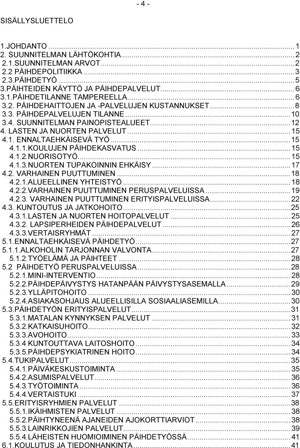 ..15 4.1.2.NUORISOTYÖ...15 4.1.3.NUORTEN TUPAKOINNIN EHKÄISY...17 4.2. VARHAINEN PUUTTUMINEN...18 4.2.1.ALUEELLINEN YHTEISTYÖ...18 4.2.2.VARHAINEN PUUTTUMINEN PERUSPALVELUISSA...19 4.2.3. VARHAINEN PUUTTUMINEN ERITYISPALVELUISSA.