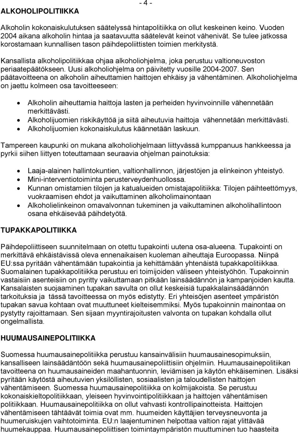 Uusi alkoholiohjelma on päivitetty vuosille 2004-2007. Sen päätavoitteena on alkoholin aiheuttamien haittojen ehkäisy ja vähentäminen.