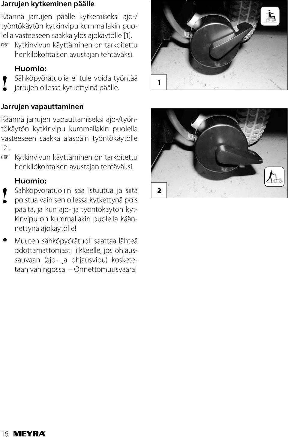 Jarrujen vapauttaminen Käännä jarrujen vapauttamiseksi ajo-/työntökäytön kytkinvipu kummallakin puolella vasteeseen saakka alaspäin työntökäytölle [2].