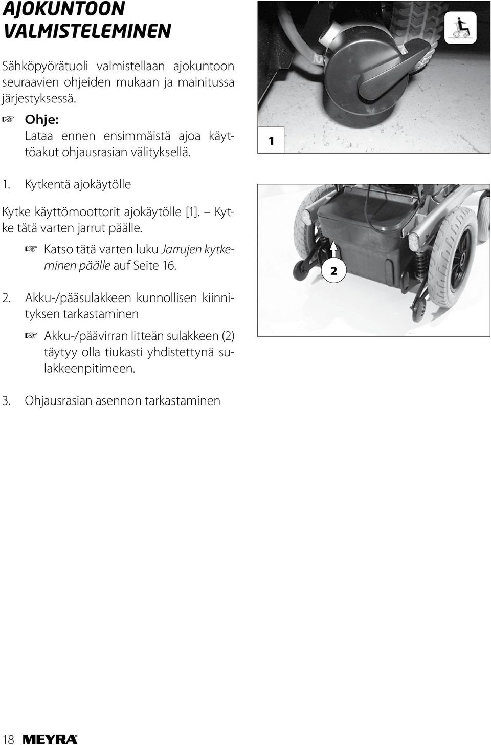 Kytke tätä varten jarrut päälle. Katso tätä varten luku Jarrujen kytkeminen päälle auf Seite 16. 2 2.