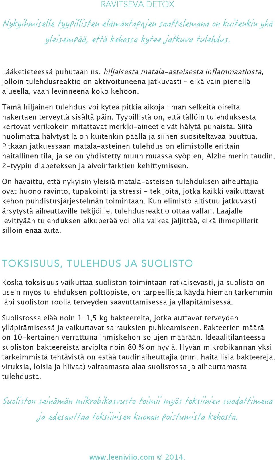 Tyypillistä on, että tällöin tulehduksesta kertovat verikokein mitattavat merkki-aineet eivät hälytä punaista. Siitä huolimatta hälytystila on kuitenkin päällä ja siihen suositeltavaa puuttua.