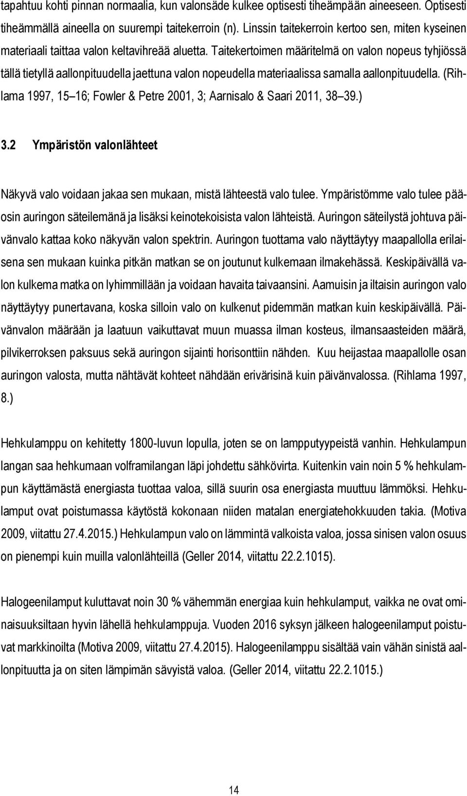 Taitekertoimen määritelmä on valon nopeus tyhjiössä tällä tietyllä aallonpituudella jaettuna valon nopeudella materiaalissa samalla aallonpituudella.