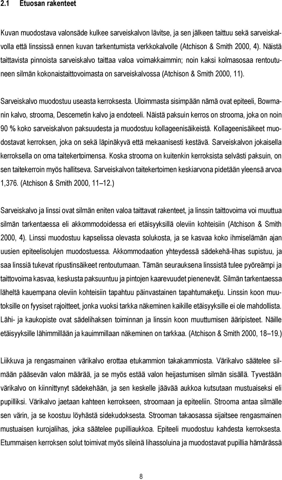 Sarveiskalvo muodostuu useasta kerroksesta. Uloimmasta sisimpään nämä ovat epiteeli, Bowmanin kalvo, strooma, Descemetin kalvo ja endoteeli.