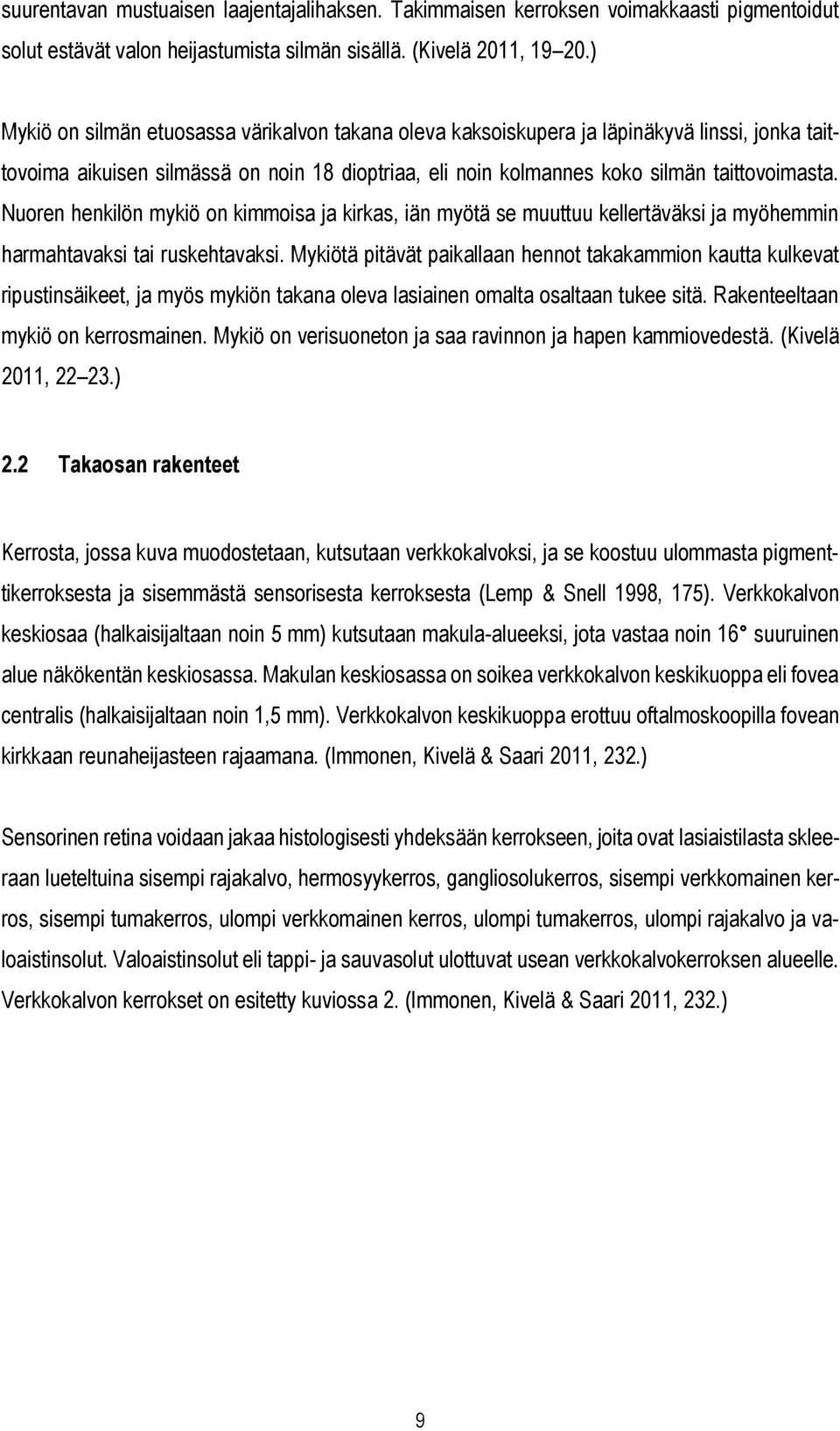 Nuoren henkilön mykiö on kimmoisa ja kirkas, iän myötä se muuttuu kellertäväksi ja myöhemmin harmahtavaksi tai ruskehtavaksi.