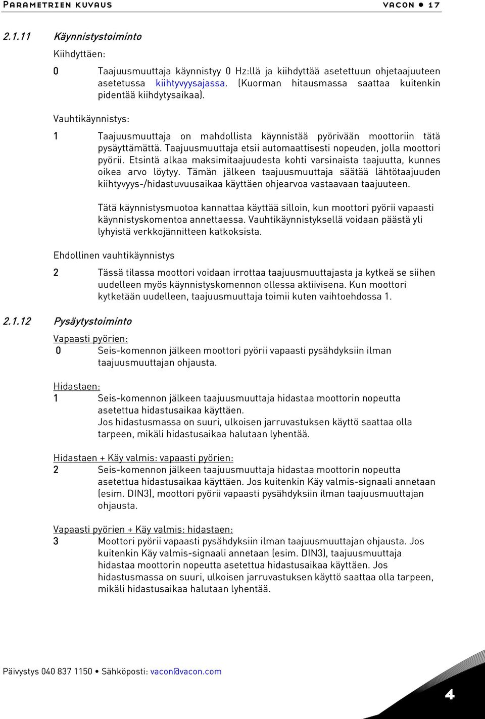 Taajuusmuuttaja etsii automaattisesti nopeuden, jolla moottori pyörii. Etsintä alkaa maksimitaajuudesta kohti varsinaista taajuutta, kunnes oikea arvo löytyy.