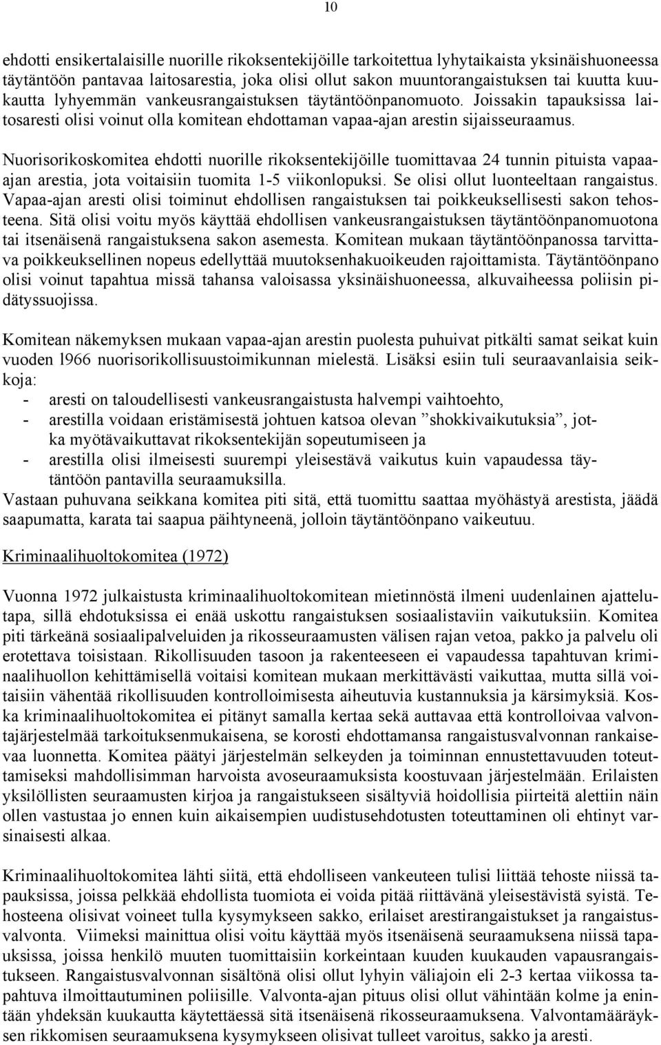 Nuorisorikoskomitea ehdotti nuorille rikoksentekijöille tuomittavaa 24 tunnin pituista vapaaajan arestia, jota voitaisiin tuomita 1-5 viikonlopuksi. Se olisi ollut luonteeltaan rangaistus.