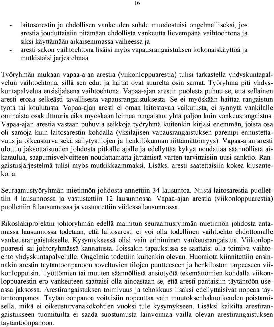 Työryhmän mukaan vapaa-ajan arestia (viikonloppuarestia) tulisi tarkastella yhdyskuntapalvelun vaihtoehtona, sillä sen edut ja haitat ovat suurelta osin samat.